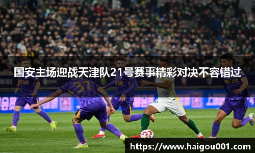 国安主场迎战天津队21号赛事精彩对决不容错过