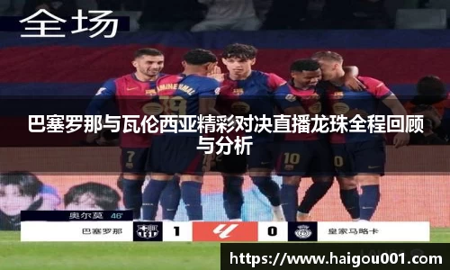 巴塞罗那与瓦伦西亚精彩对决直播龙珠全程回顾与分析