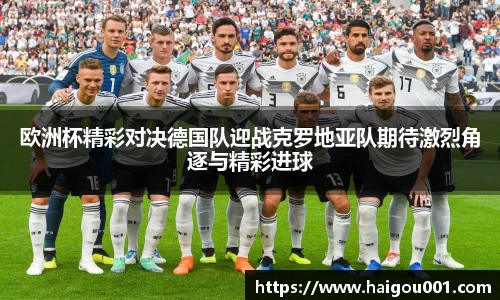 欧洲杯精彩对决德国队迎战克罗地亚队期待激烈角逐与精彩进球