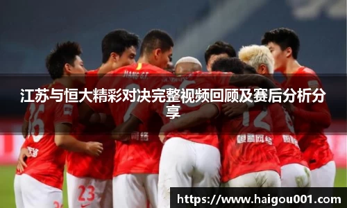 江苏与恒大精彩对决完整视频回顾及赛后分析分享