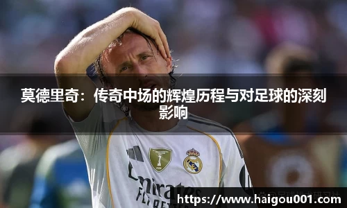 莫德里奇：传奇中场的辉煌历程与对足球的深刻影响